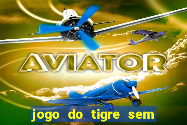 jogo do tigre sem colocar dinheiro